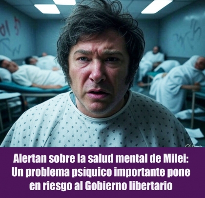 Alertan sobre la salud mental de Milei: Un problema psíquico importante pone en riesgo al Gobierno libertario