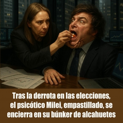 Tras la derrota en las elecciones, el psicótico Milei, empastillado, se encierra en su búnker de alcahuetes