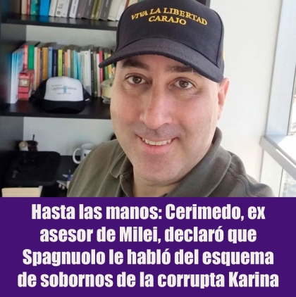 Hasta las manos: Cerimedo, ex asesor de Milei, declaró que Spagnuolo le habló del esquema de sobornos de la corrupta Karina