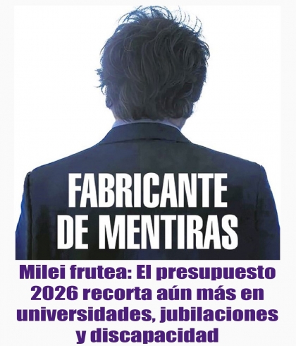 Milei frutea: El presupuesto 2026 recorta aún más en universidades, jubilaciones y discapacidad