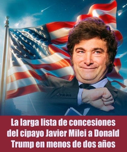 La larga lista de concesiones del cipayo Javier Milei a Donald Trump en menos de dos años
