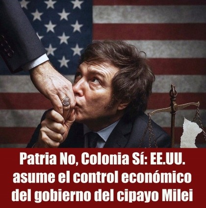 Patria No, Colonia Sí: EE.UU. asume el control económico del gobierno del cipayo Milei