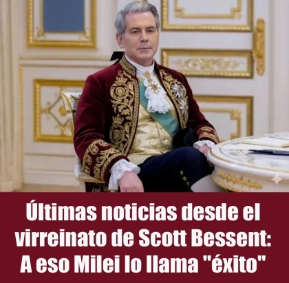 Últimas noticias desde el virreinato de Scott Bessent: A eso Milei lo llama 