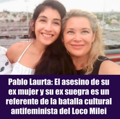 Pablo Laurta: El asesino de su ex mujer y su ex suegra es un referente de la batalla cultural antifeminista del Loco Milei
