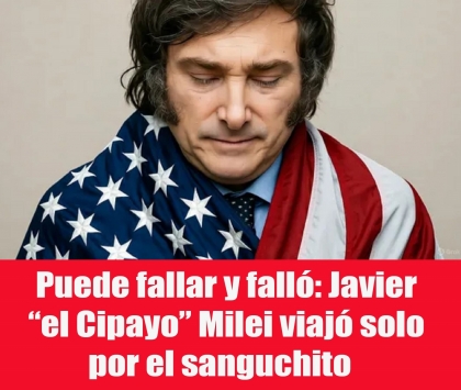 Puede fallar y falló: Javier “el Cipayo” Milei viajó solo por el sanguchito  
