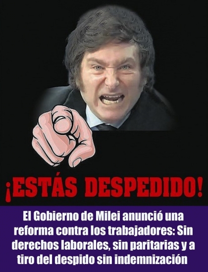 El Gobierno de Milei anunció una reforma contra los trabajadores: Sin derechos laborales, sin paritarias y a tiro del despido sin indemnización 