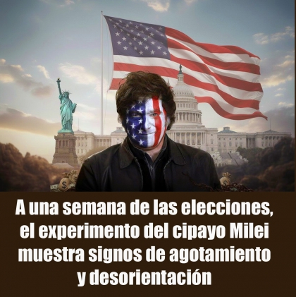A una semana de las elecciones, el experimento del cipayo Milei muestra signos de agotamiento y desorientación