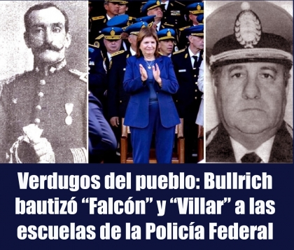 Verdugos del pueblo: Bullrich bautizó “Falcón” y “Villar” a las escuelas de la Policía Federal