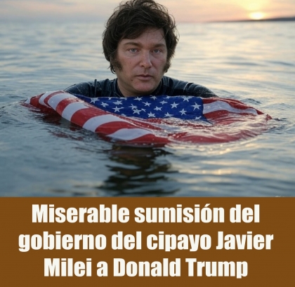 Miserable sumisión del gobierno del cipayo Javier Milei a Donald Trump