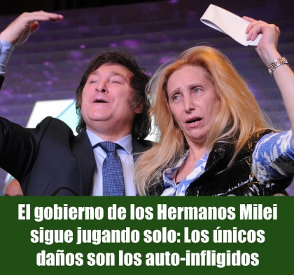 El gobierno de los Hermanos Milei sigue jugando solo: Los únicos daños son los auto-infligidos