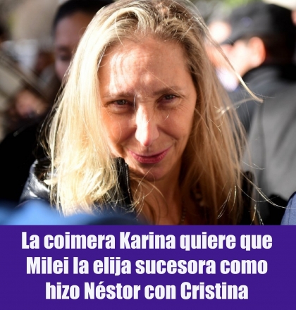 La coimera Karina quiere que Milei la elija sucesora como hizo Néstor con Cristina