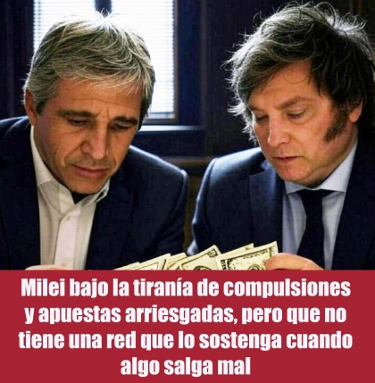 Milei bajo la tiranía de compulsiones y apuestas arriesgadas, pero que no tiene una red que lo sostenga cuando algo salga mal