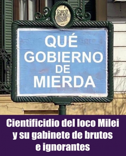 Cientificidio del loco Milei y su gabinete de brutos e ignorantes