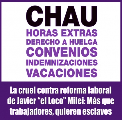 La cruel contra reforma laboral de Javier “el Loco” Milei: Más que trabajadores, quieren esclavos