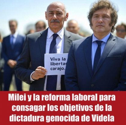 Milei y la reforma laboral para consagrar los objetivos de la dictadura genocida de Videla