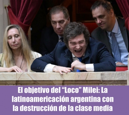 El objetivo del Loco Milei: La latinoamericación argentina con la destrucción de la clase media