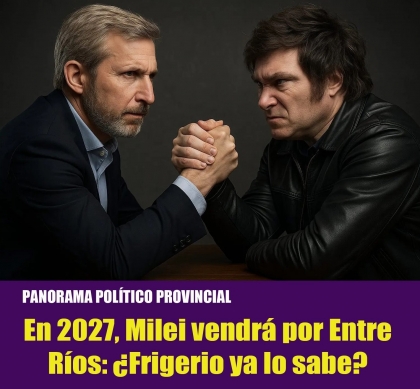 En 2027, Milei vendrá por Entre Ríos: ¿Frigerio ya lo sabe?