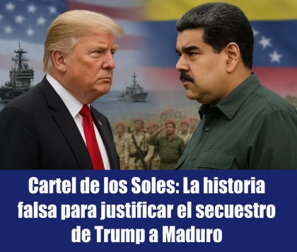 Cartel de los Soles: La historia falsa para justificar el secuestro de Trump a Maduro