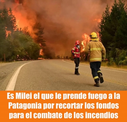 Es Milei el que le prende fuego a la Patagonia por recortar los fondos para el combate de los incendios