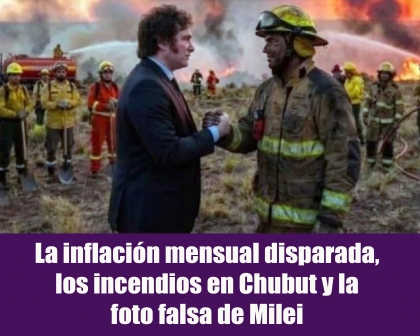 La inflación mensual disparada, los incendios en Chubut y la foto falsa de Milei