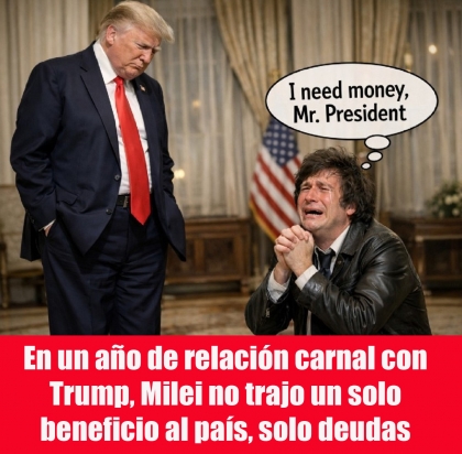 En un año de relación carnal con Trump, Milei no trajo un solo beneficio al país, solo deudas