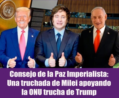 Consejo de la Paz Imperialista: Una truchada de Milei apoyando la ONU trucha de Trump