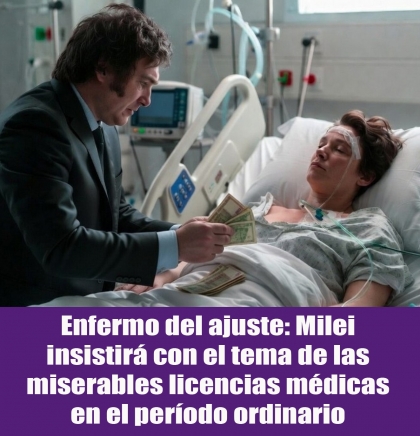 Enfermo del ajuste: Milei insistirá con el tema de las miserables licencias médicas en el período ordinario