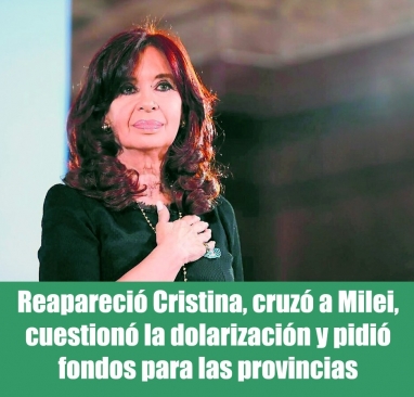 Reapareció Cristina, cruzó a Milei, cuestionó la dolarización y pidió fondos para las provincias