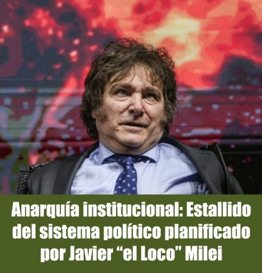 Anarquía institucional: Estallido del sistema político planificado por Javier Milei (a) el Loco