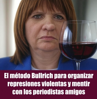 El método Bullrich para organizar represiones violentas y mentir con los periodistas amigos