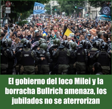El gobierno del loco Milei y la borracha Bullrich amenaza, los jubilados no se aterrorizan