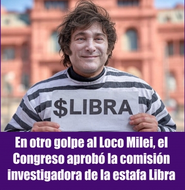 En otro golpe al Loco Milei, el Congreso aprobó la comisión investigadora de la estafa Libra En otro golpe al Loco Milei, el Congreso aprobó la comisión investigadora de la estafa Libra