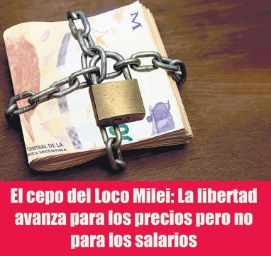 El cepo del Loco Milei: La libertad avanza para los precios pero no para los salarios