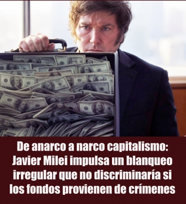 De anarco a narco capitalismo: Javier Milei impulsa un blanqueo irregular que no discriminaría si los fondos provienen de crímenes