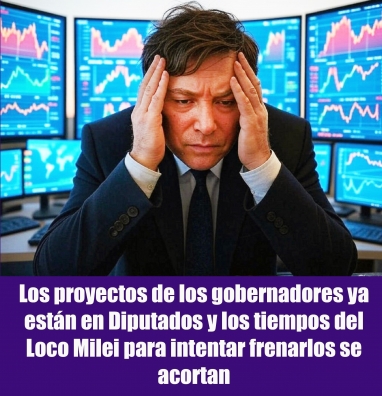 Los proyectos de los gobernadores ya están en Diputados y los tiempos del Loco Milei para intentar frenarlos se acortan