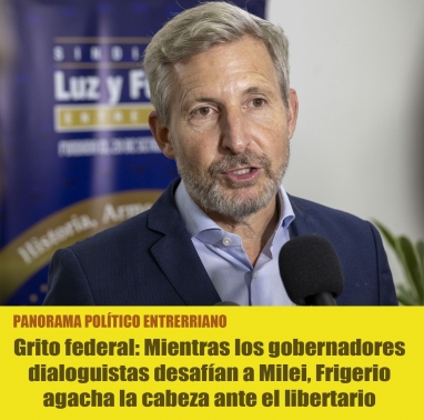 Grito federal: Mientras los gobernadores dialoguistas desafían a Milei, Frigerio agacha la cabeza ante el libertario