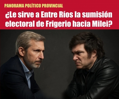 ¿Le sirve a Entre Ríos la sumisión electoral de Frigerio hacia Milei?
